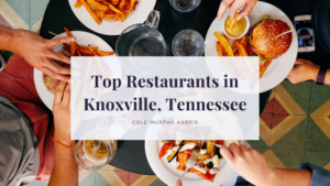 Top Restaurants in Knoxville, Tennessee - Cole Murphy Harris